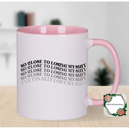 So close To Losing My Shit Mug